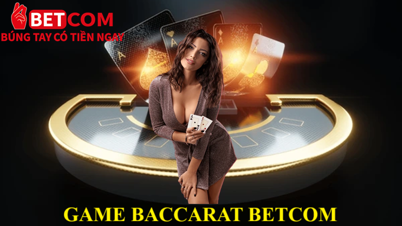 Khám Phá Baccarat Tại Betcom – Luật Chơi Đơn Giản, Cơ Hội Thắng Cao 2 Game Baccarat