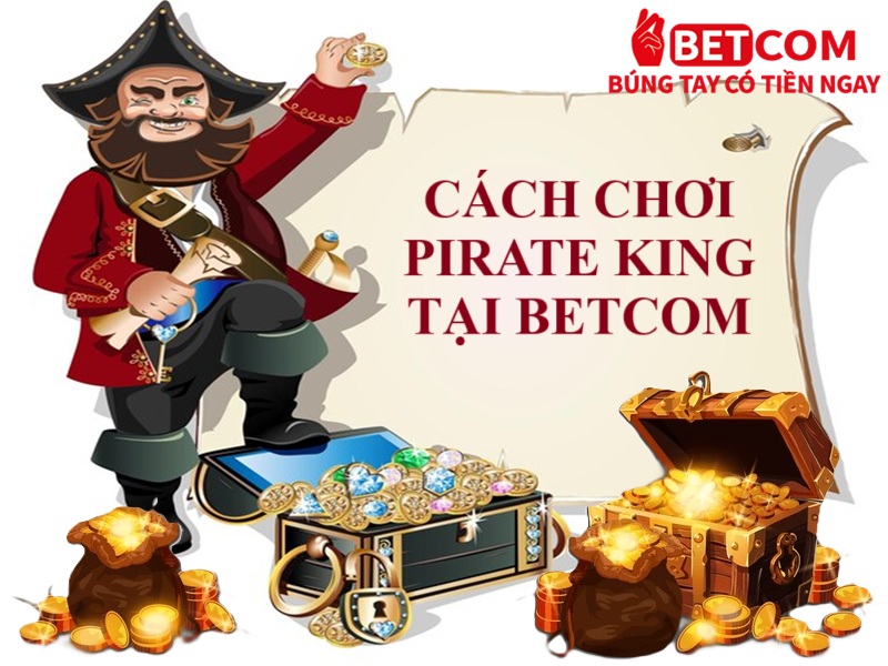 Chinh Phục Pirate King – Cơ Hội Trúng Jackpot 100 Tỷ Tại Betcom Casino! 3 Cách chơi Pirate King Betcom