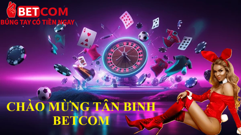 Ưu Đãi Chào Mừng Thành Viên Mới – Nhận Thưởng Lên Đến 200% Tại Betcom! 3 chào mừng tân binh Betcom