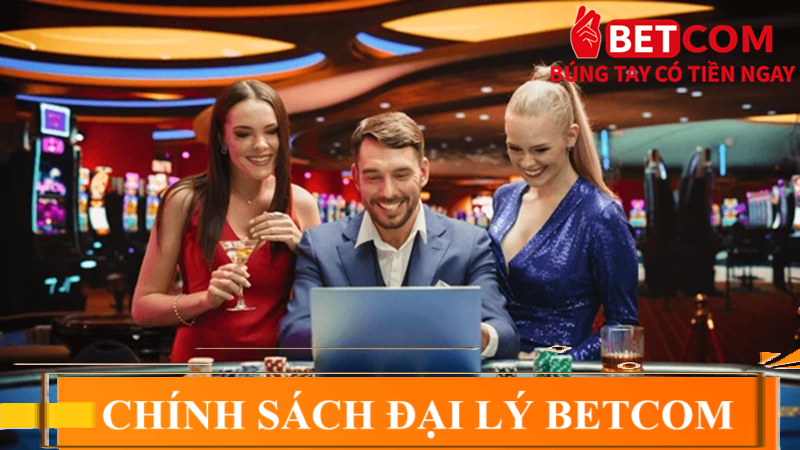 Trở Thành Đại Lý Betcom 2025 – Nhận Hoa Hồng Khủng Không Giới Hạn! 3 Chính sách đại lý Betcom