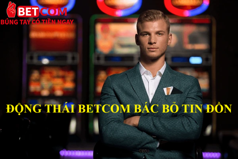 Tin đồn Betcom lừa đảo gây sốc chấn động - 100% là TIN VỊT? 4 động thái betcom bác bỏ tin đồn