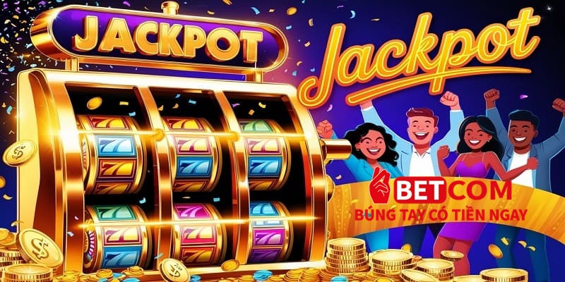 Sảnh game Nổ hũ Betcom - Rinh thưởng Jackpot khủng nhất 2025 3 jackpot nổ hũ