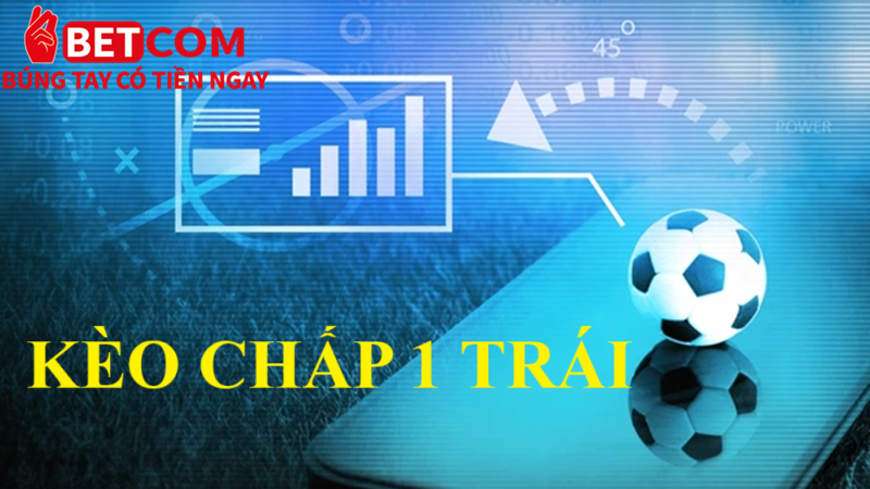 Kèo Chấp 1 Trái – Cách Đặt Cược Hiệu Quả Tại Betcom Uy Tín 2 kèo chấp 1 trái