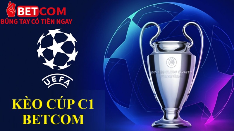 Kèo cúp C1 tại Betcom - Cược hấp dẫn thưởng lên đến 99.999% 2 kèo Cúp C1 betcom