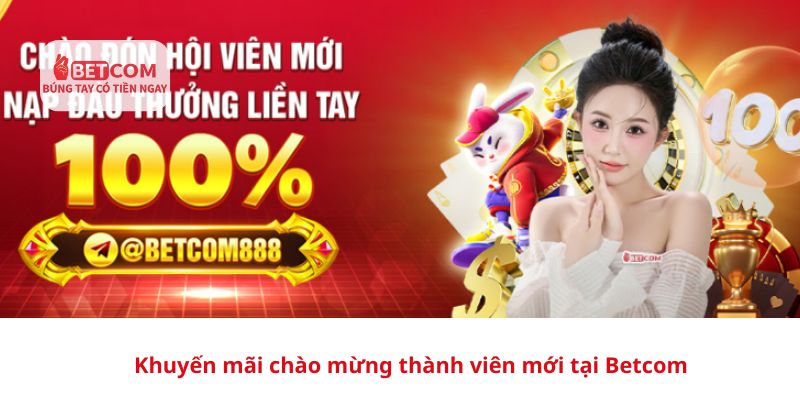 Khuyến mãi chào mừng thành viên mới tại Betcom