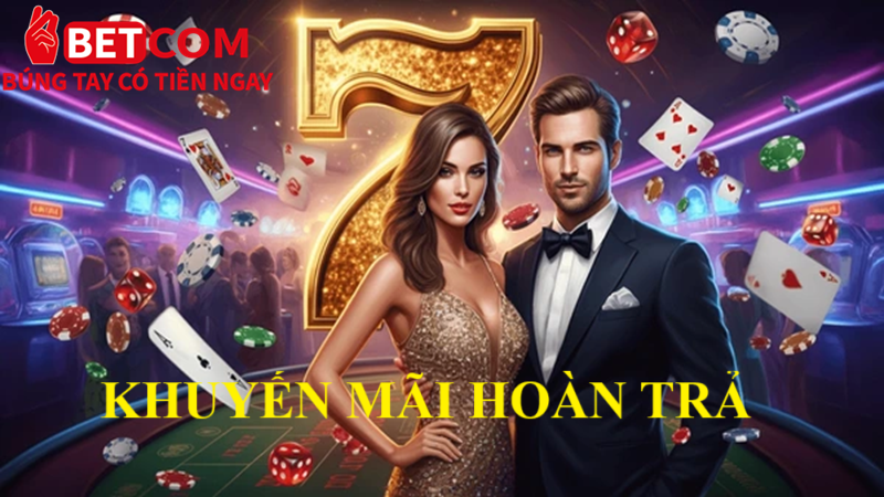 Nhận Hoàn Trả Cực Khủng Lên Đến 50% Tại Betcom Casino! 2 Khuyến mãi Hoàn Trả