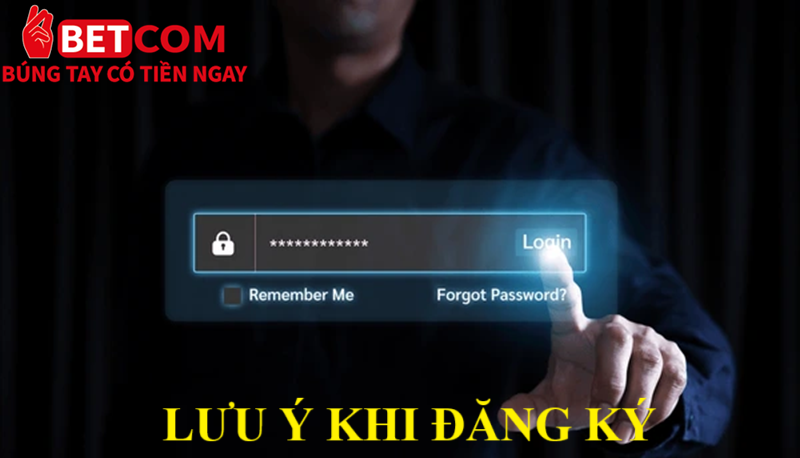 Hướng dẫn đăng ký Betcom từ A - Z trong 5 phút 4 Lưu ý khi đăng ký