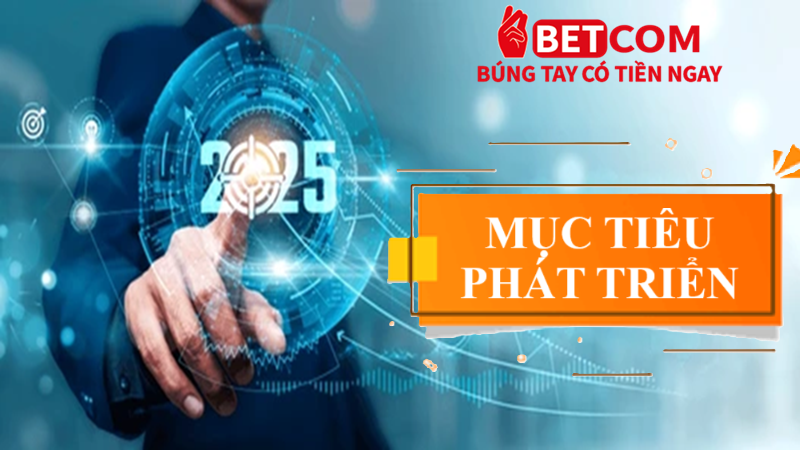 Betcom – Khẳng Định Uy Tín Và Định Hướng Phát Triển Đột Phá Năm 2025 3 Mục tiêu phát triển 2025