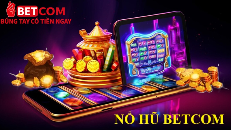 Sảnh game Nổ hũ Betcom - Rinh thưởng Jackpot khủng nhất 2025 2 Nổ Hũ Betcom