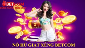 Nổ Hũ giật xèng betcom