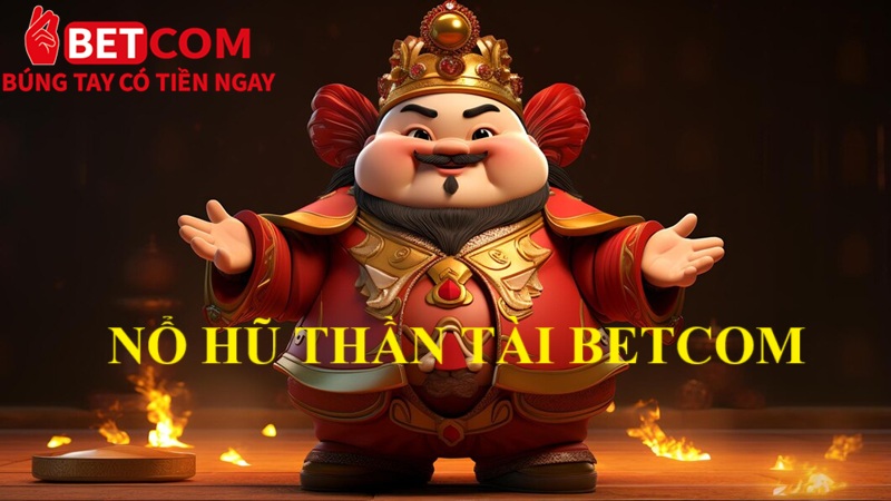 Săn Nổ Hũ Thần Tài – Cơ Hội Hốt Bạc Tỷ Nhanh Chóng Tại Betcom Casino! 2 Nổ hũ Thần Tài betcom