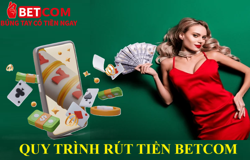 Rút Tiền Betcom Nhanh Chóng – Hoàn Tất Giao Dịch Chỉ Trong 3 Phút! 3 Quy trình rút tiền Betcom