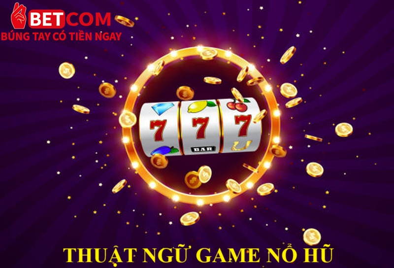 Nổ Hũ Giật Xèng Betcom – Trò Chơi Hấp Dẫn, Triệu Lượt Click Mỗi Ngày! 3 thuật ngữ game nổ hũ