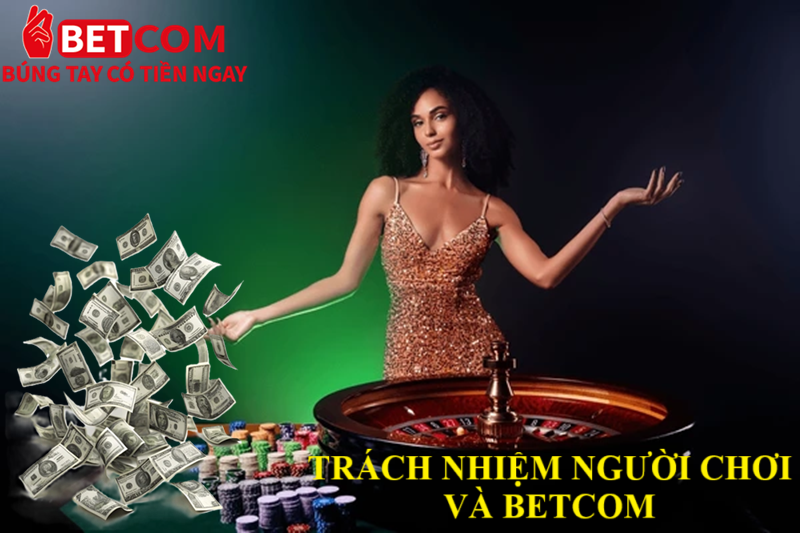 Chính sách chống rửa tiền 2 Trách nhiệm người chơi và Betcom