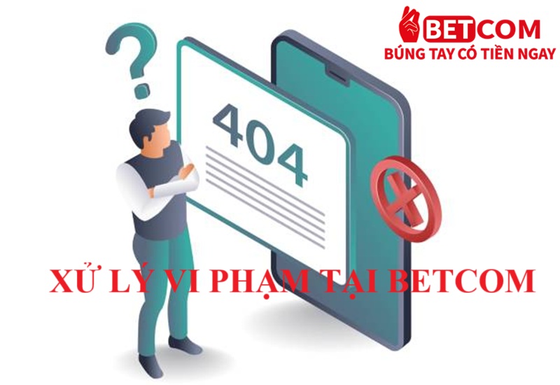 Điều khoản sử dụng 3 xử lý vi phạm tại Betcom