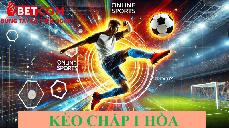 Kèo chấp 1 hòa là gì? Lợi ích khi đặt cược tại Betcom thể thao 2 kèo chấp 1 hòa