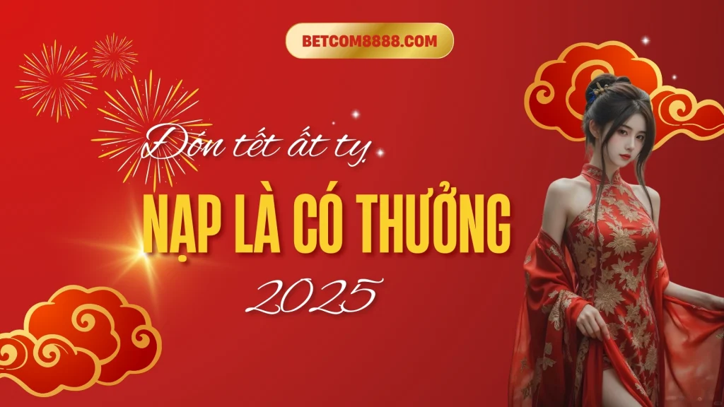 Khuyến mãi nạp là có thưởng 2025 betcom