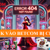 Link vào Betcom bị chặn: Làm cách nào để khắc phục Lỗi 404 Not Found?